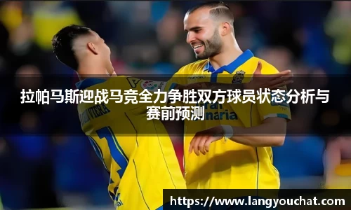 拉帕马斯迎战马竞全力争胜双方球员状态分析与赛前预测